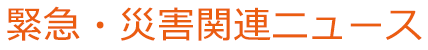 緊急・災害関連ニュース